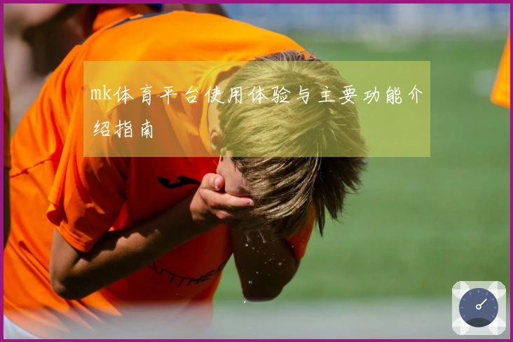 mk体育平台使用体验与主要功能介绍指南